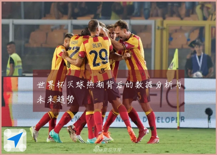 世界杯买球热潮背后的数据分析与未来趋势